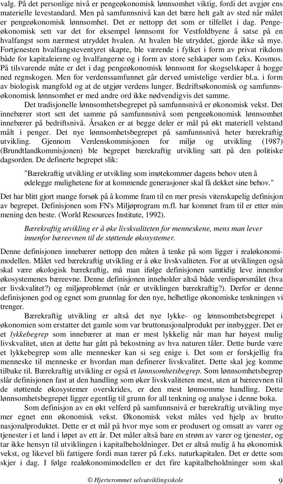 Pengeøkonomisk sett var det for eksempel lønnsomt for Vestfoldbyene å satse på en hvalfangst som nærmest utryddet hvalen. At hvalen ble utryddet, gjorde ikke så mye.