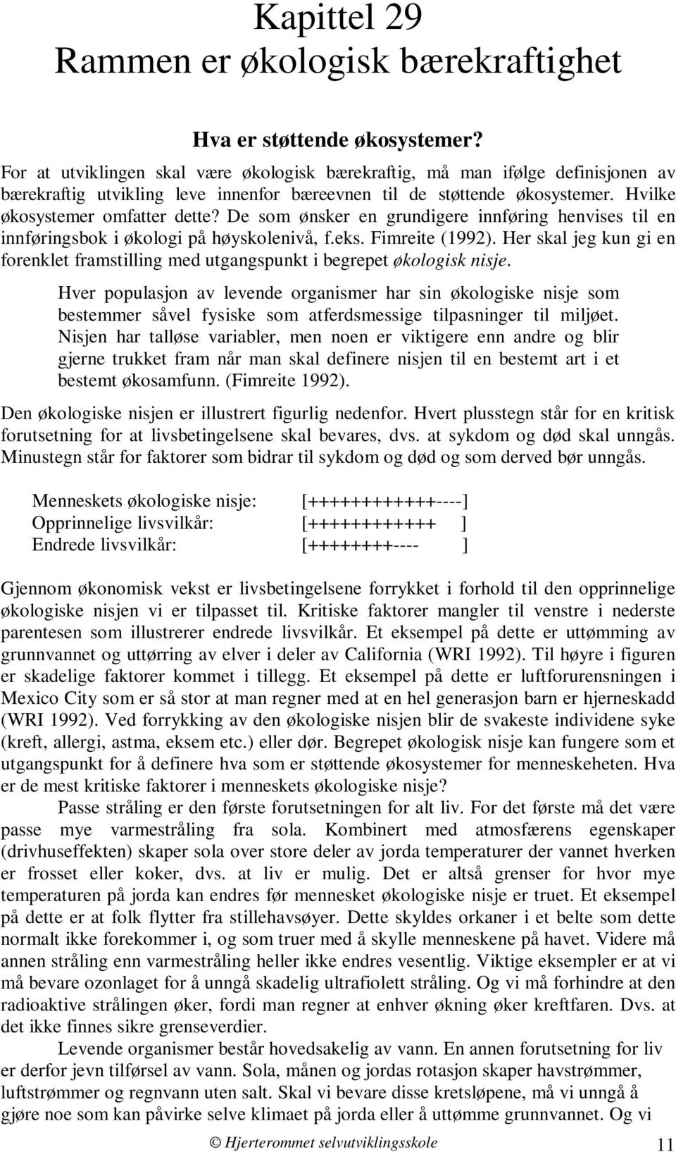 De som ønsker en grundigere innføring henvises til en innføringsbok i økologi på høyskolenivå, f.eks. Fimreite (1992).