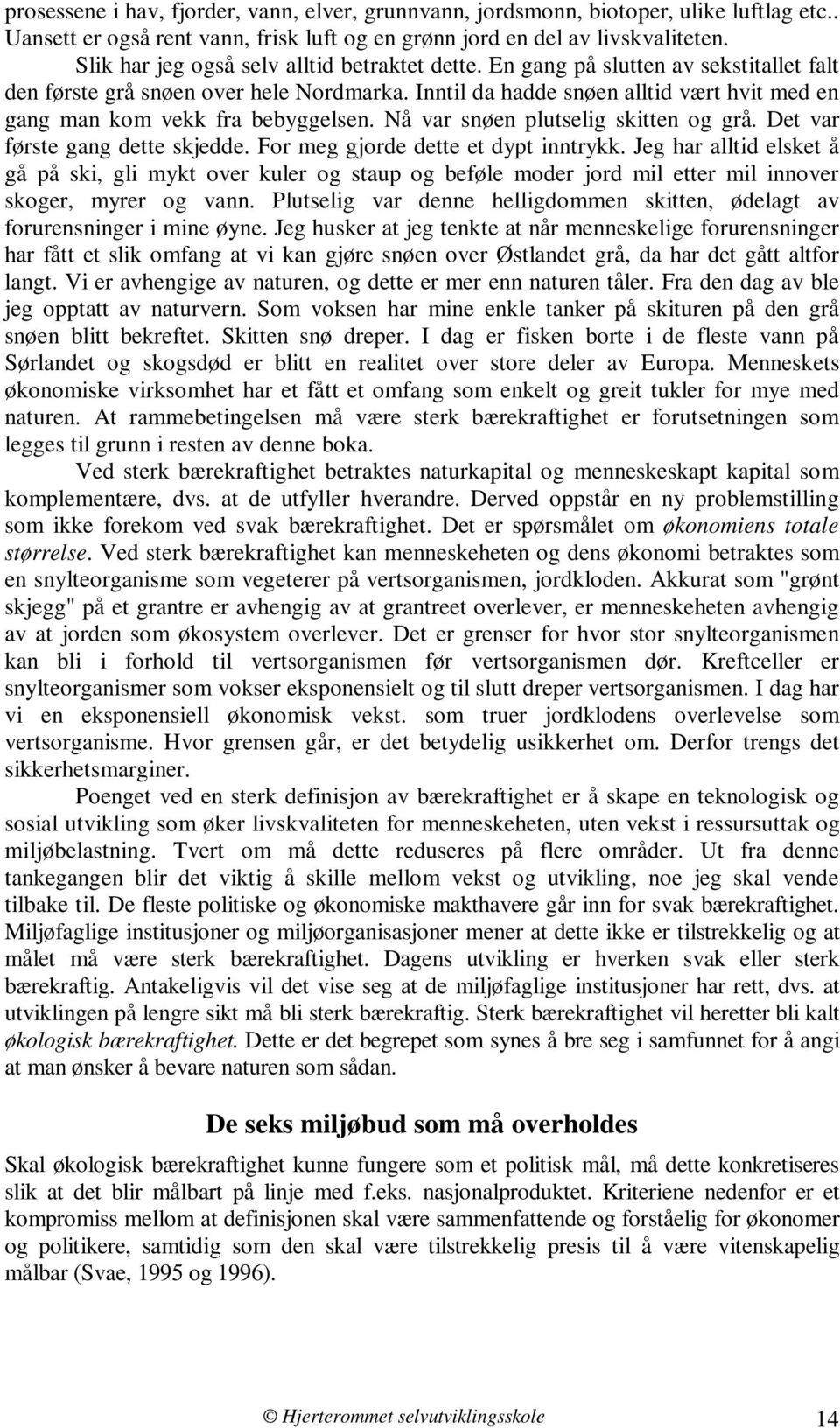 Inntil da hadde snøen alltid vært hvit med en gang man kom vekk fra bebyggelsen. Nå var snøen plutselig skitten og grå. Det var første gang dette skjedde. For meg gjorde dette et dypt inntrykk.