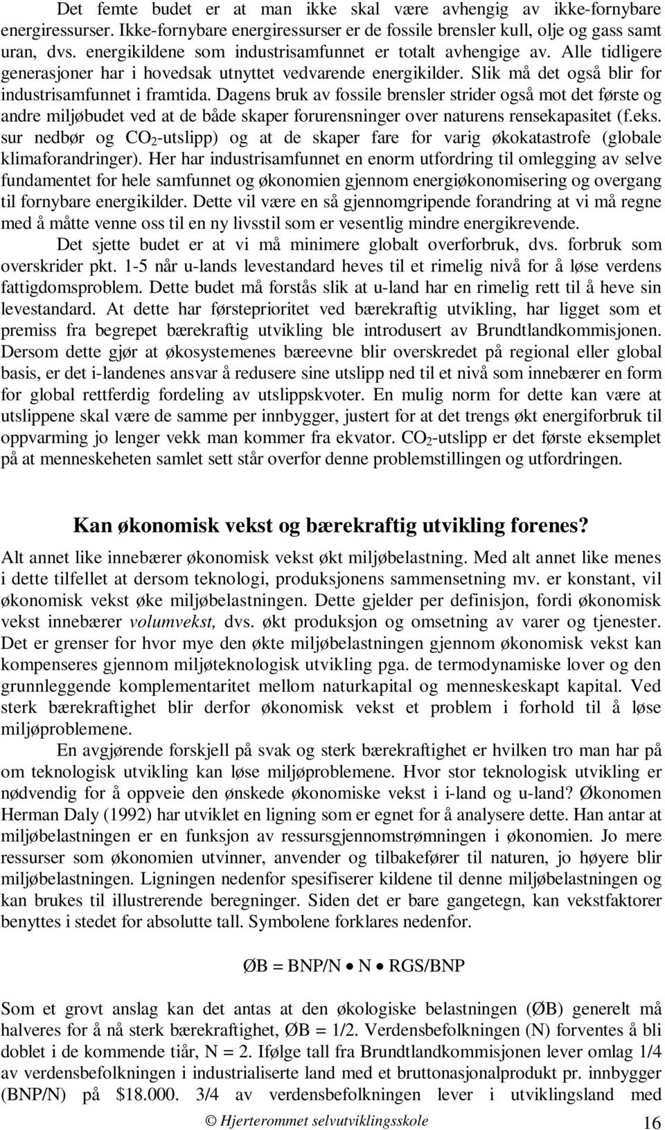 Dagens bruk av fossile brensler strider også mot det første og andre miljøbudet ved at de både skaper forurensninger over naturens rensekapasitet (f.eks.