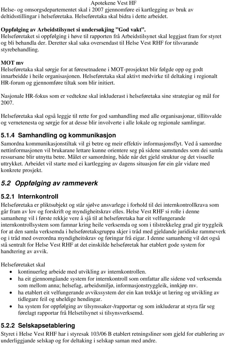 Deretter skal saka oversendast til Helse Vest RHF for tilsvarande styrebehandling.