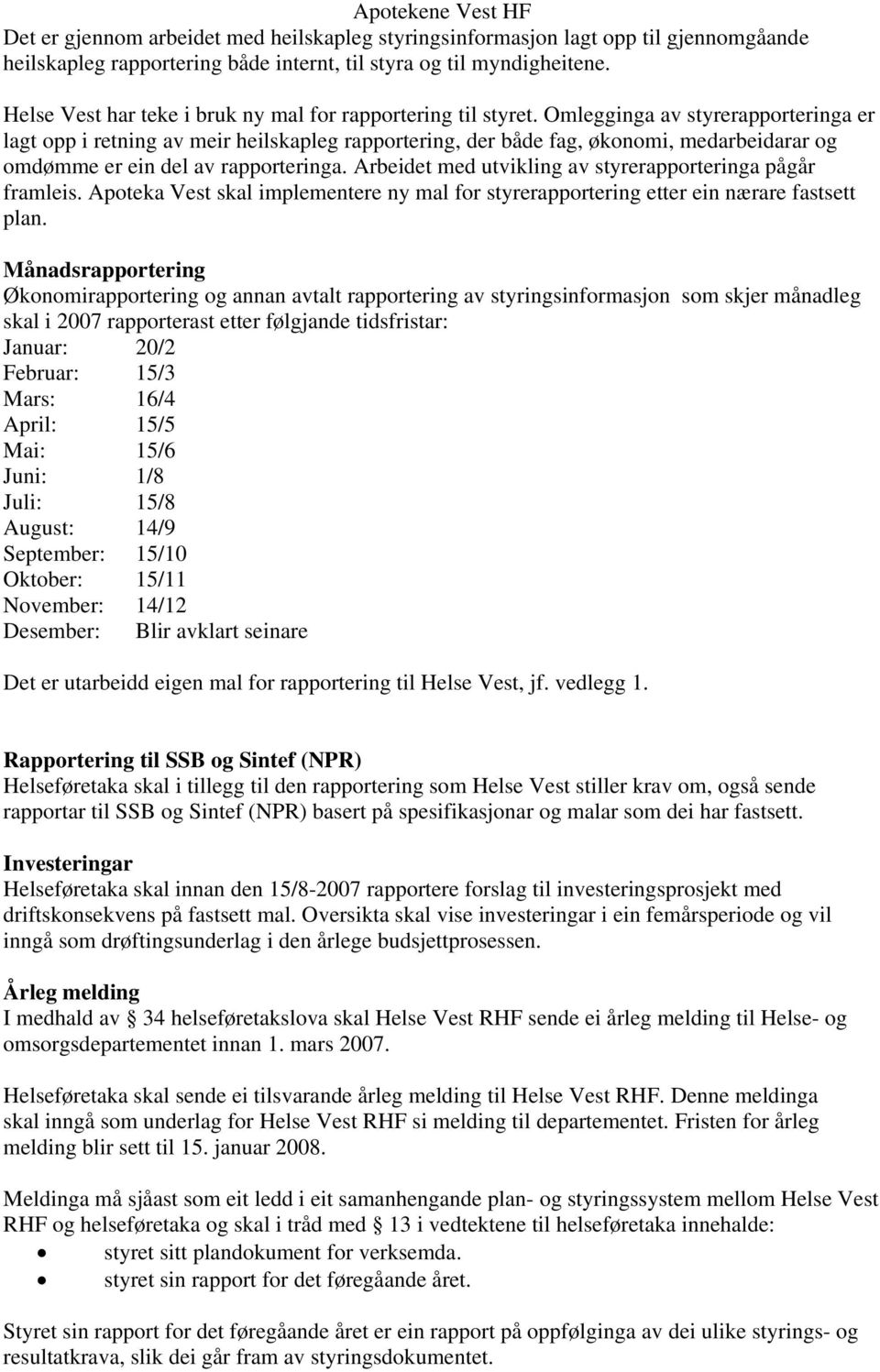 Omlegginga av styrerapporteringa er lagt opp i retning av meir heilskapleg rapportering, der både fag, økonomi, medarbeidarar og omdømme er ein del av rapporteringa.