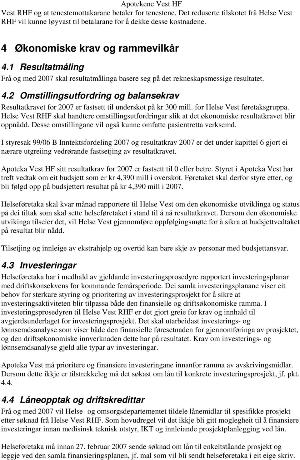 2 Omstillingsutfordring og balansekrav Resultatkravet for 2007 er fastsett til underskot på kr 300 mill. for Helse Vest føretaksgruppa.