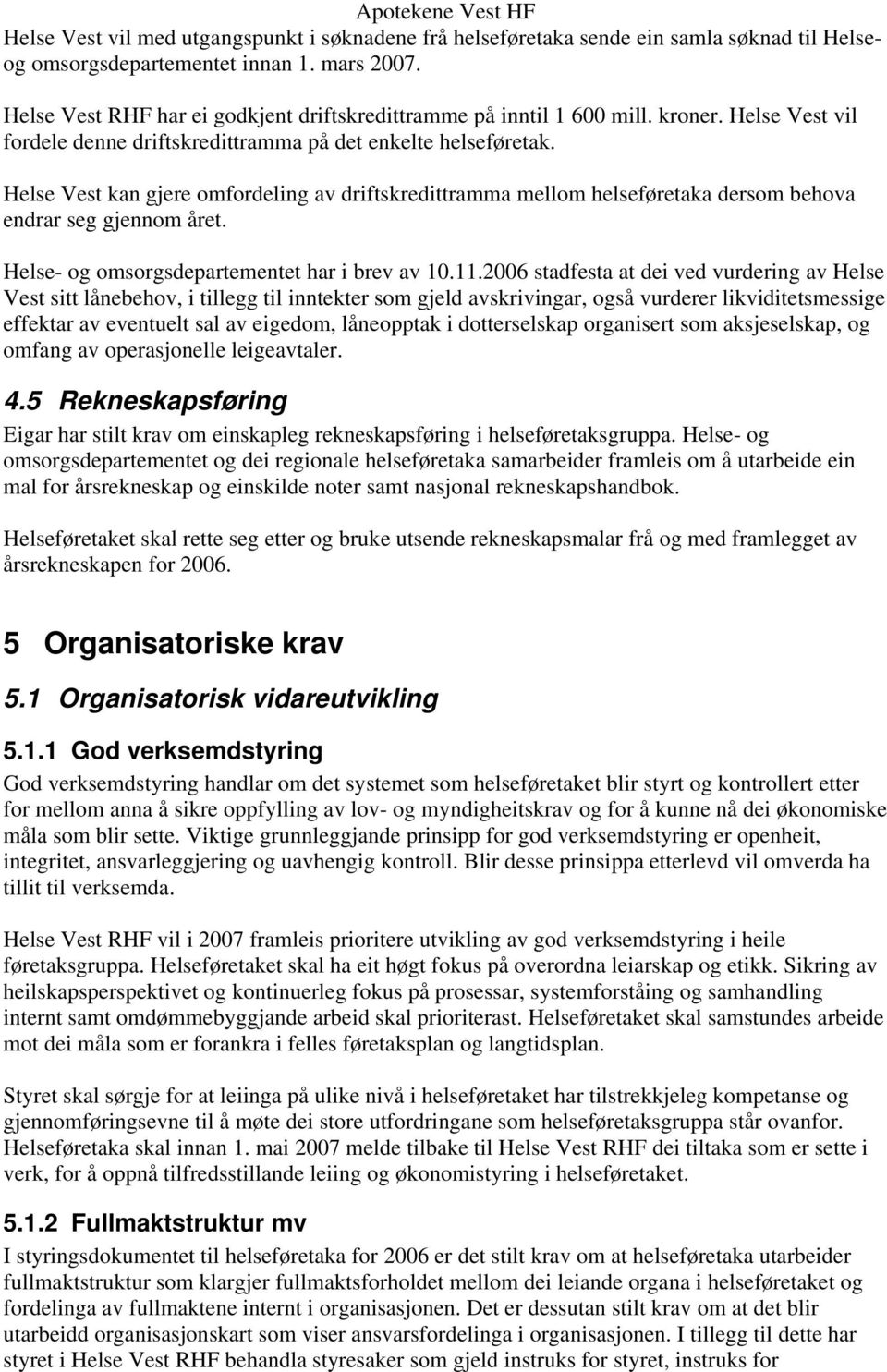 Helse Vest kan gjere omfordeling av driftskredittramma mellom helseføretaka dersom behova endrar seg gjennom året. Helse- og omsorgsdepartementet har i brev av 10.11.