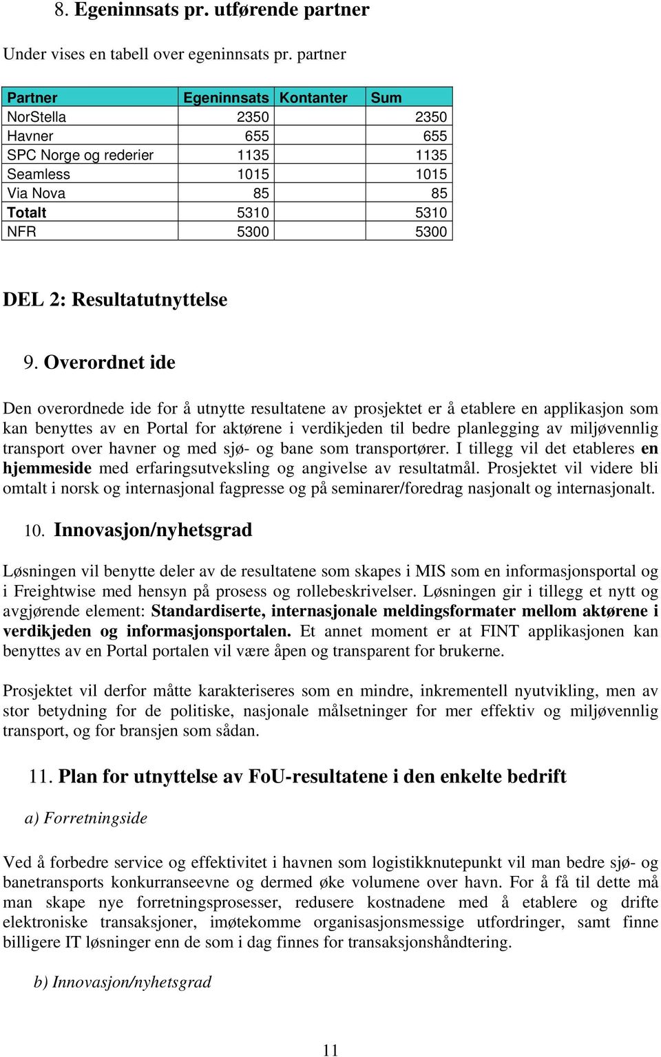 9. Overordnet ide Den overordnede ide for å utnytte resultatene av prosjektet er å etablere en applikasjon som kan benyttes av en Portal for aktørene i verdikjeden til bedre planlegging av