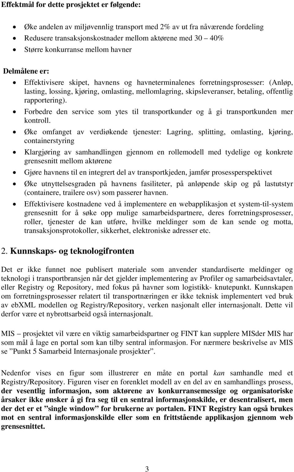 rapportering). Forbedre den service som ytes til transportkunder og å gi transportkunden mer kontroll.