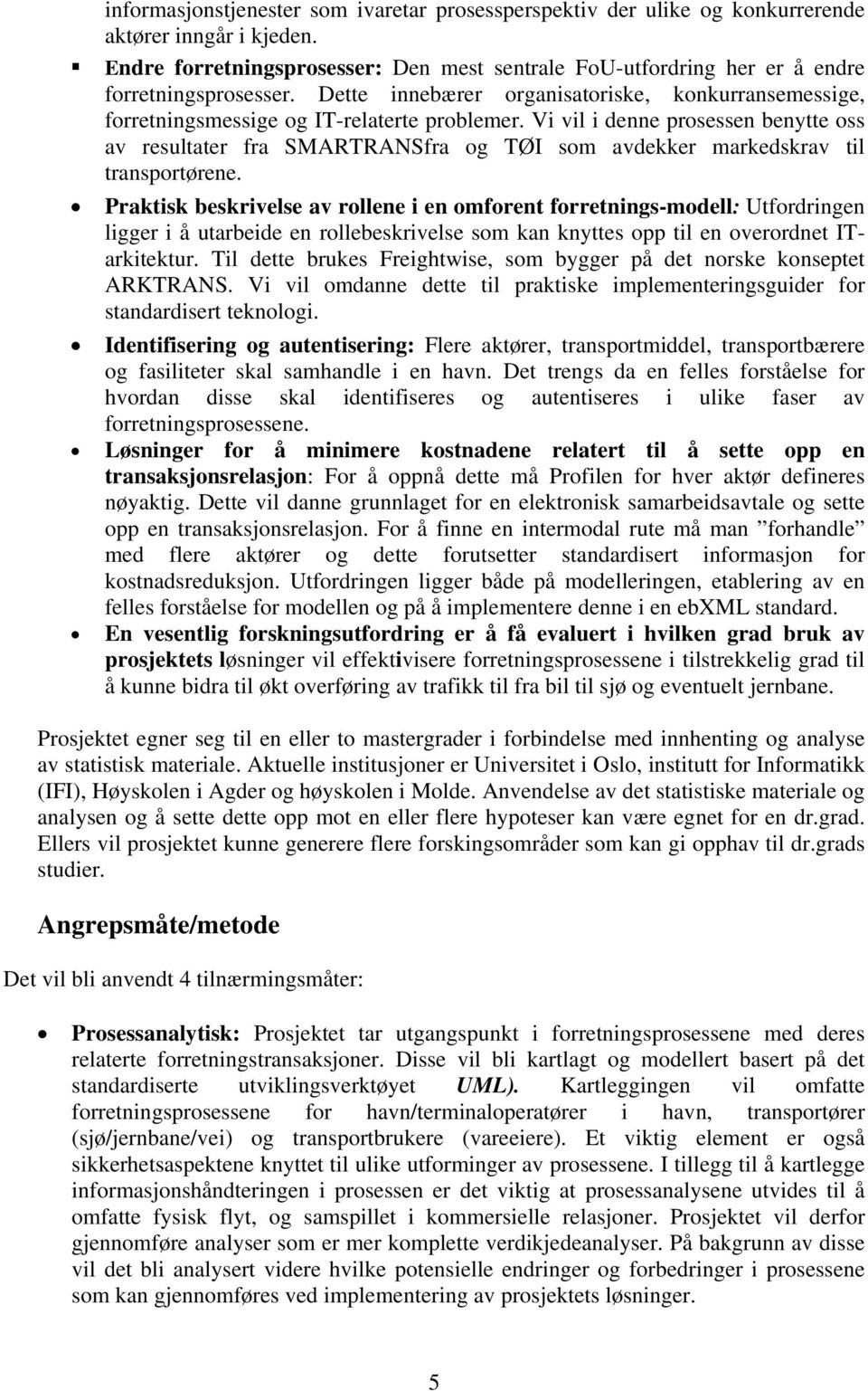 Vi vil i denne prosessen benytte oss av resultater fra SMARTRANSfra og TØI som avdekker markedskrav til transportørene.