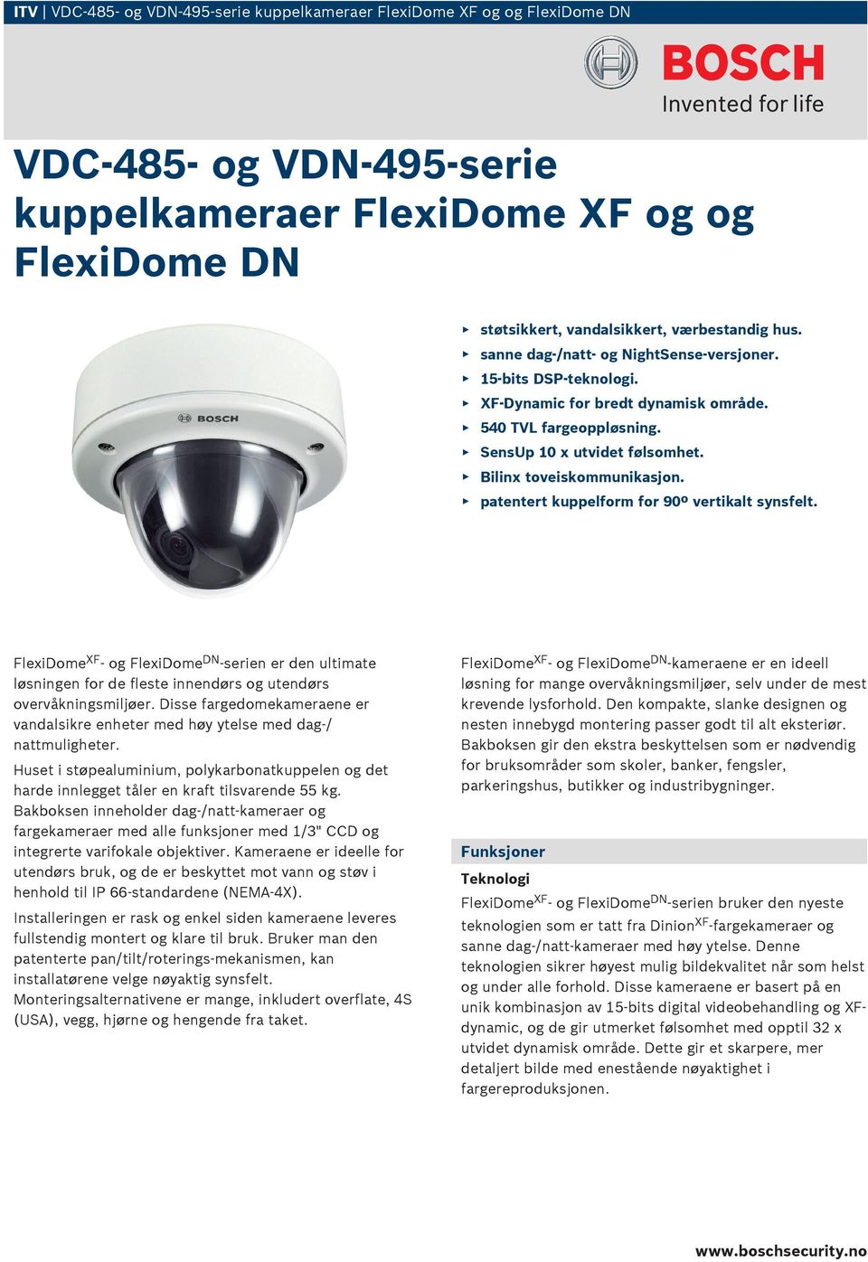 patentert kuppelform for 90º vertikalt synsfelt. FlexiDome XF - og FlexiDome DN -serien er den ultimate løsningen for de fleste innendørs og utendørs overvåkningsmiljøer.