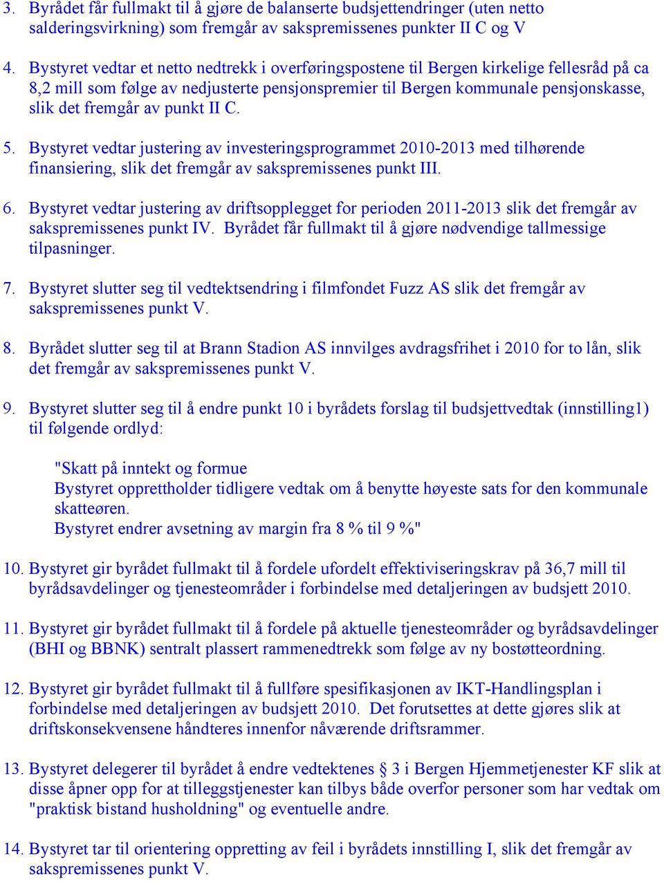 punkt II C. 5. Bystyret vedtar justering av investeringsprogrammet 2010-2013 med tilhørende finansiering, slik det fremgår av sakspremissenes punkt III. 6.