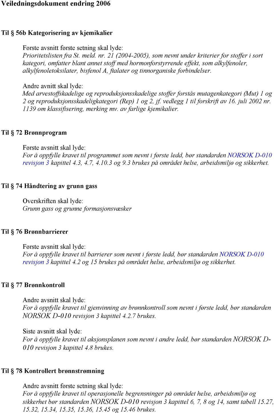 tinnorganiske forbindelser. Andre avnitt skal lyde: Med arvestoffskadelige og reproduksjonsskadelige stoffer forstås mutagenkategori (Mut) 1 og 2 og reproduksjonsskadeligkategori (Rep) 1 og 2, jf.