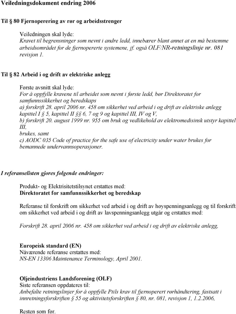 Til 82 Arbeid i og drift av elektriske anlegg For å oppfylle kravene til arbeidet som nevnt i første ledd, bør Direktoratet for samfunnssikkerhet og beredskaps a) forskrift 28. april 2006 nr.