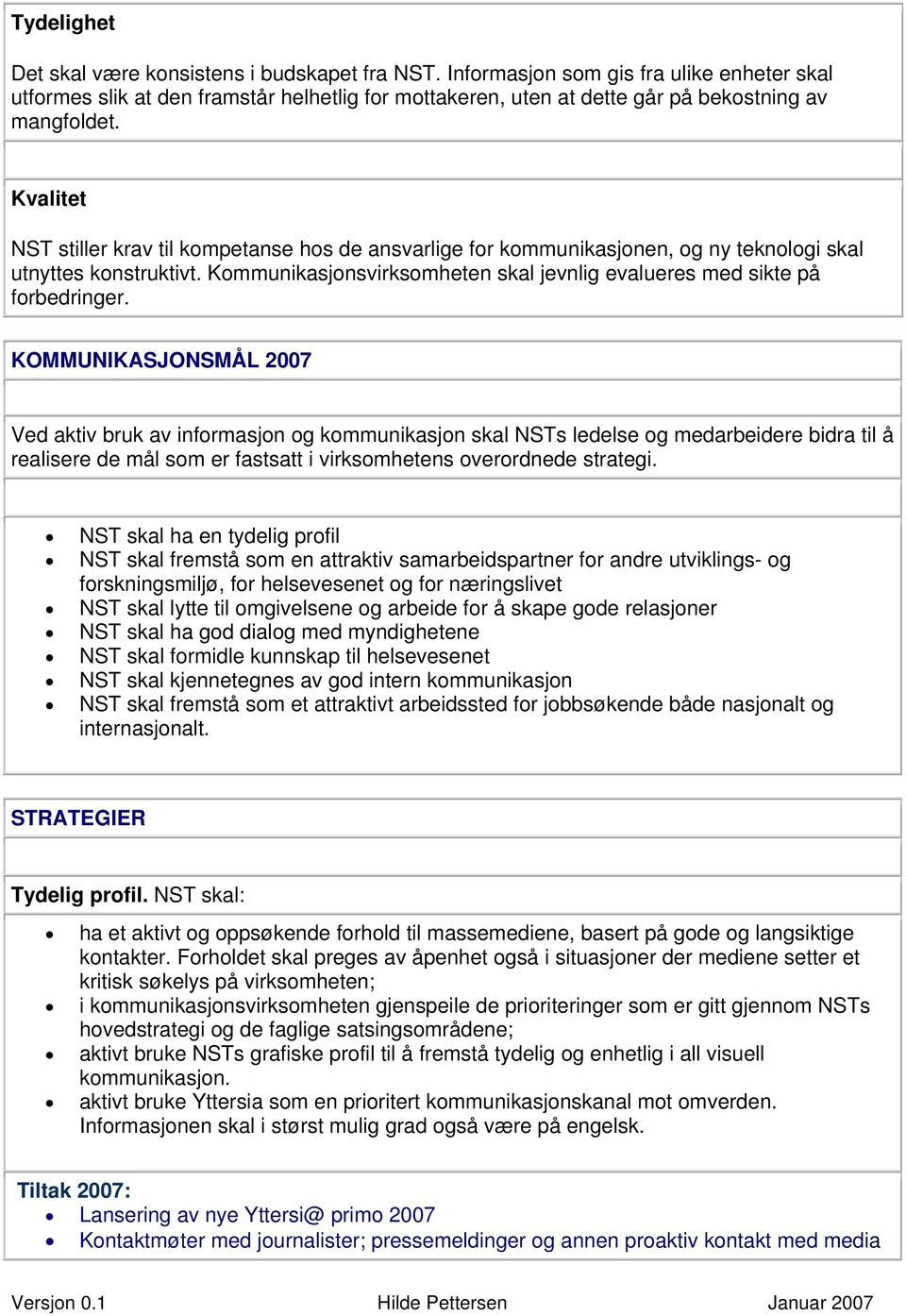 Kvalitet NST stiller krav til kompetanse hos de ansvarlige for kommunikasjonen, og ny teknologi skal utnyttes konstruktivt. Kommunikasjonsvirksomheten skal jevnlig evalueres med sikte på forbedringer.