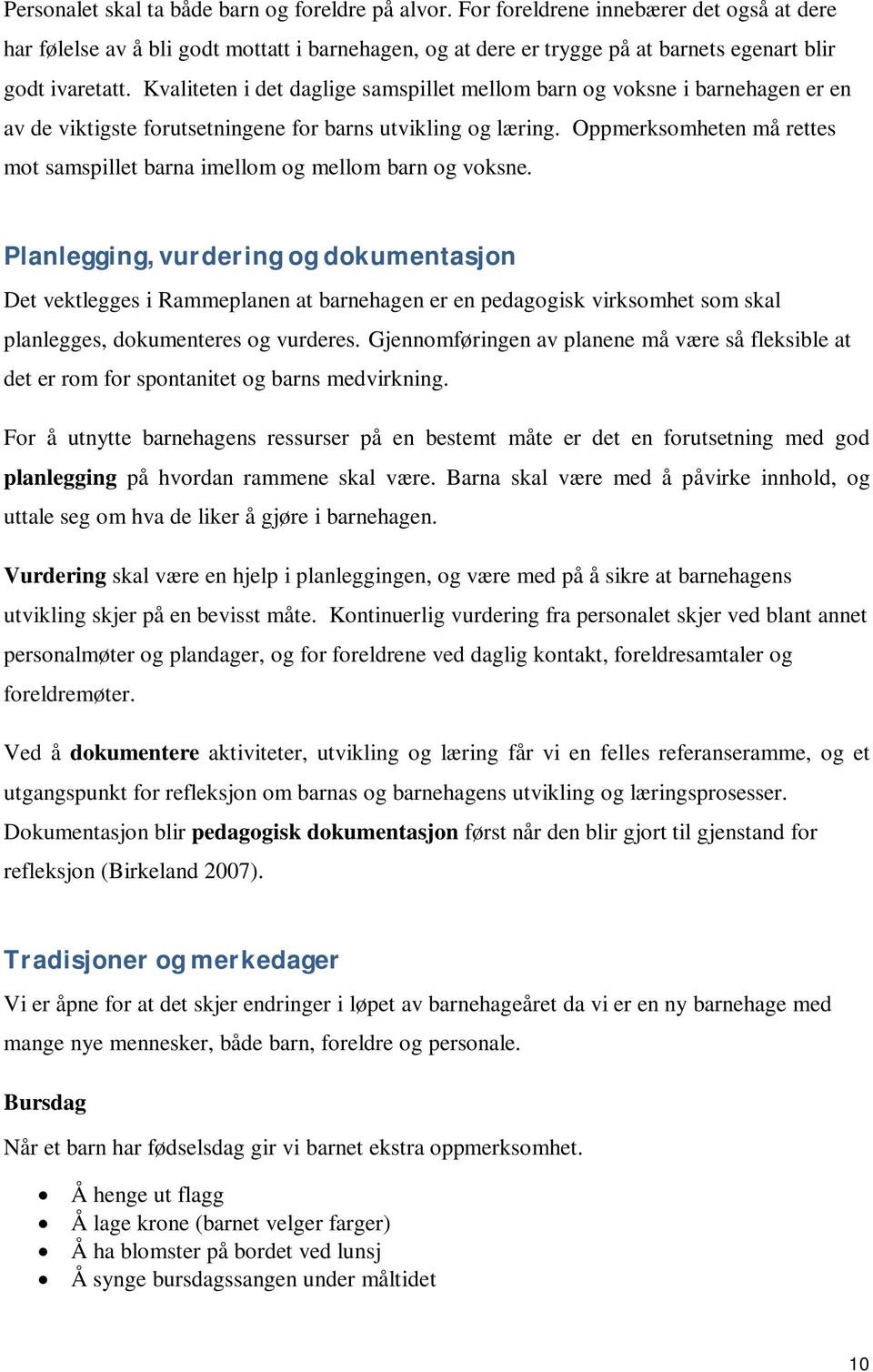 Kvaliteten i det daglige samspillet mellom barn og voksne i barnehagen er en av de viktigste forutsetningene for barns utvikling og læring.