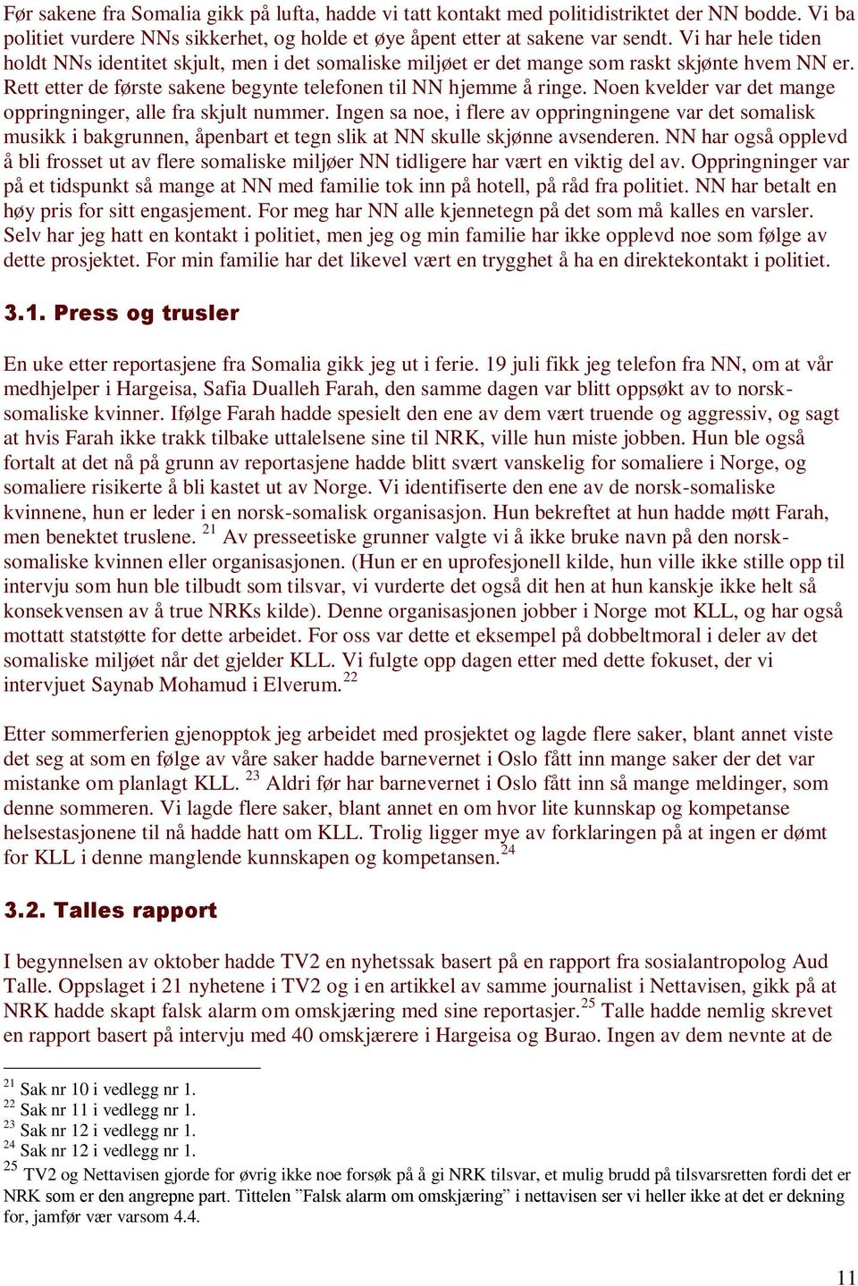 Noen kvelder var det mange oppringninger, alle fra skjult nummer. Ingen sa noe, i flere av oppringningene var det somalisk musikk i bakgrunnen, åpenbart et tegn slik at NN skulle skjønne avsenderen.