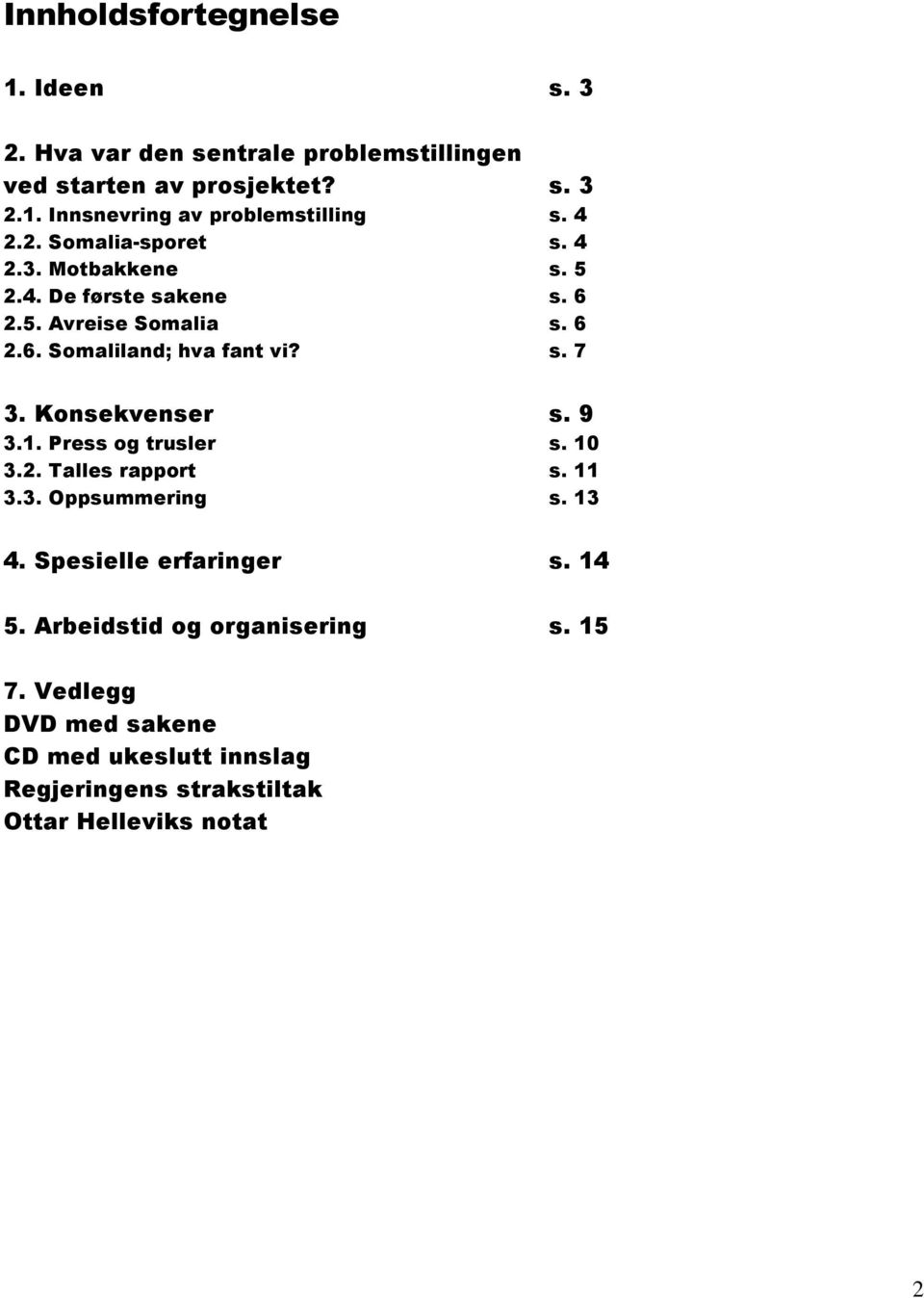 Konsekvenser s. 9 3.1. Press og trusler s. 10 3.2. Talles rapport s. 11 3.3. Oppsummering s. 13 4. Spesielle erfaringer s. 14 5.