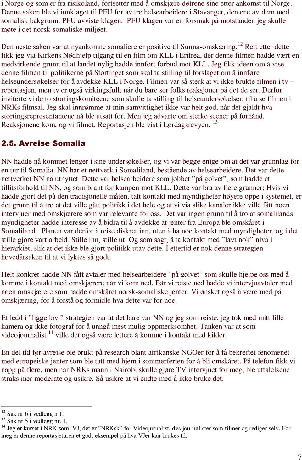 PFU klagen var en forsmak på motstanden jeg skulle møte i det norsk-somaliske miljøet. Den neste saken var at nyankomne somaliere er positive til Sunna-omskæring.