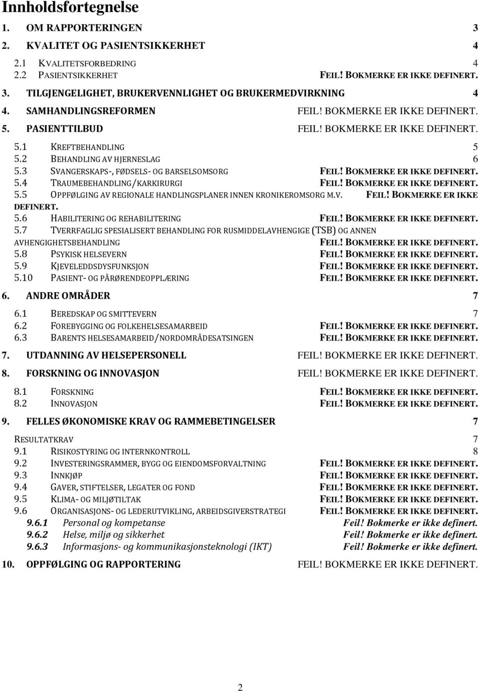 3 SVANGERSKAPS-, FØDSELS- OG BARSELSOMSORG FEIL! BOKMERKE ER IKKE DEFINERT. 5.4 TRAUMEBEHANDLING/KARKIRURGI FEIL! BOKMERKE ER IKKE DEFINERT. 5.5 OPPFØLGING AV REGIONALE HANDLINGSPLANER INNEN KRONIKEROMSORG M.