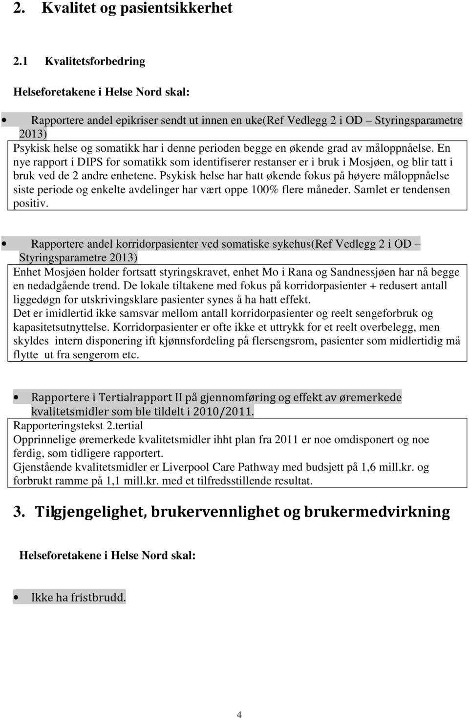 begge en økende grad av måloppnåelse. En nye rapport i DIPS for somatikk som identifiserer restanser er i bruk i Mosjøen, og blir tatt i bruk ved de 2 andre enhetene.