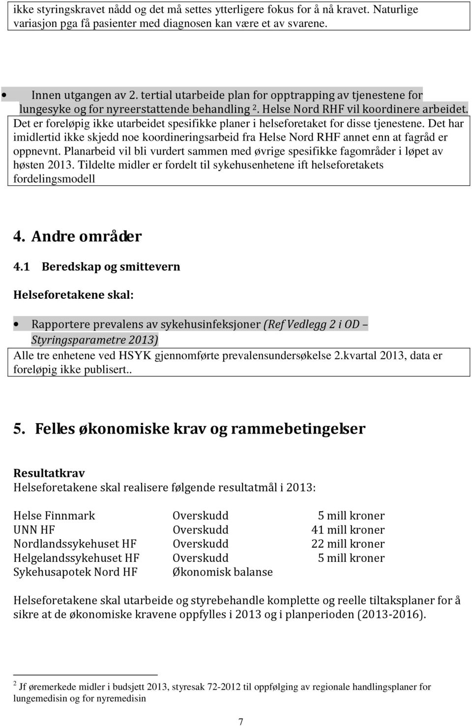 Det er foreløpig ikke utarbeidet spesifikke planer i helseforetaket for disse tjenestene. Det har imidlertid ikke skjedd noe koordineringsarbeid fra Helse Nord RHF annet enn at fagråd er oppnevnt.