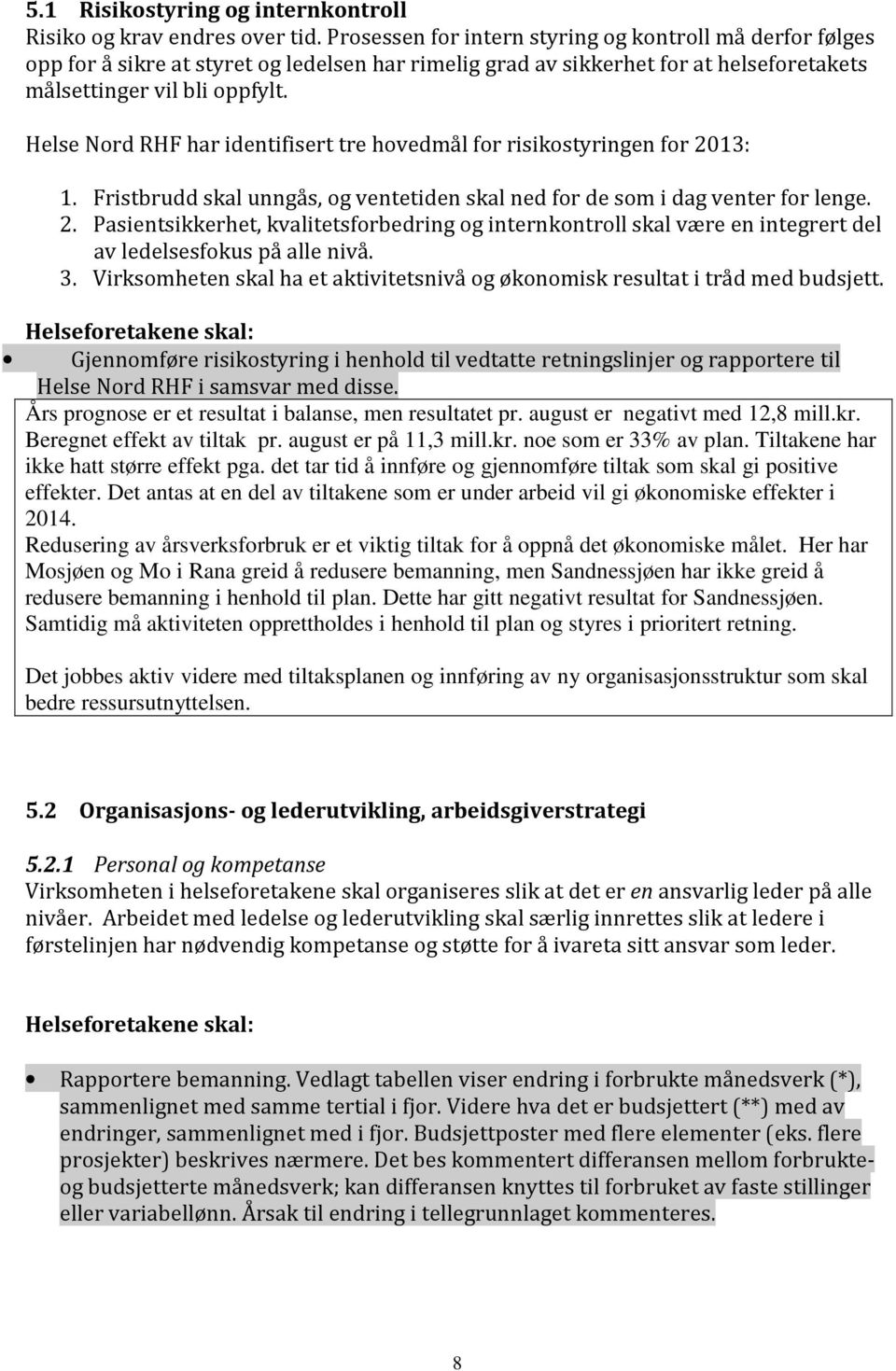 Helse Nord RHF har identifisert tre hovedmål for risikostyringen for 2013: 1. Fristbrudd skal unngås, og ventetiden skal ned for de som i dag venter for lenge. 2. Pasientsikkerhet, kvalitetsforbedring og internkontroll skal være en integrert del av ledelsesfokus på alle nivå.