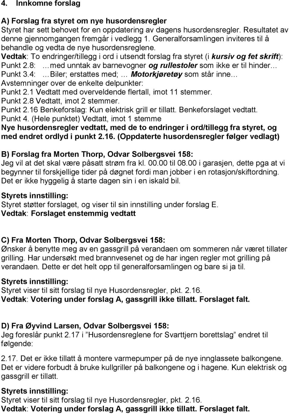 8: med unntak av barnevogner og rullestoler som ikke er til hinder Punkt 3.4: Biler; erstattes med; Motorkjøretøy som står inne Avstemninger over de enkelte delpunkter: Punkt 2.