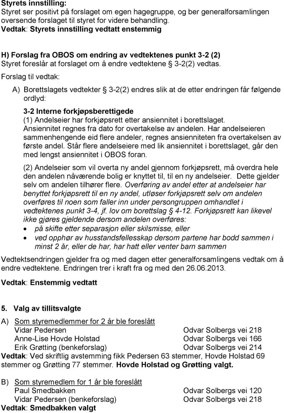 Forslag til vedtak: A) Borettslagets vedtekter 3-2(2) endres slik at de etter endringen får følgende ordlyd: 3-2 Interne forkjøpsberettigede (1) Andelseier har forkjøpsrett etter ansiennitet i