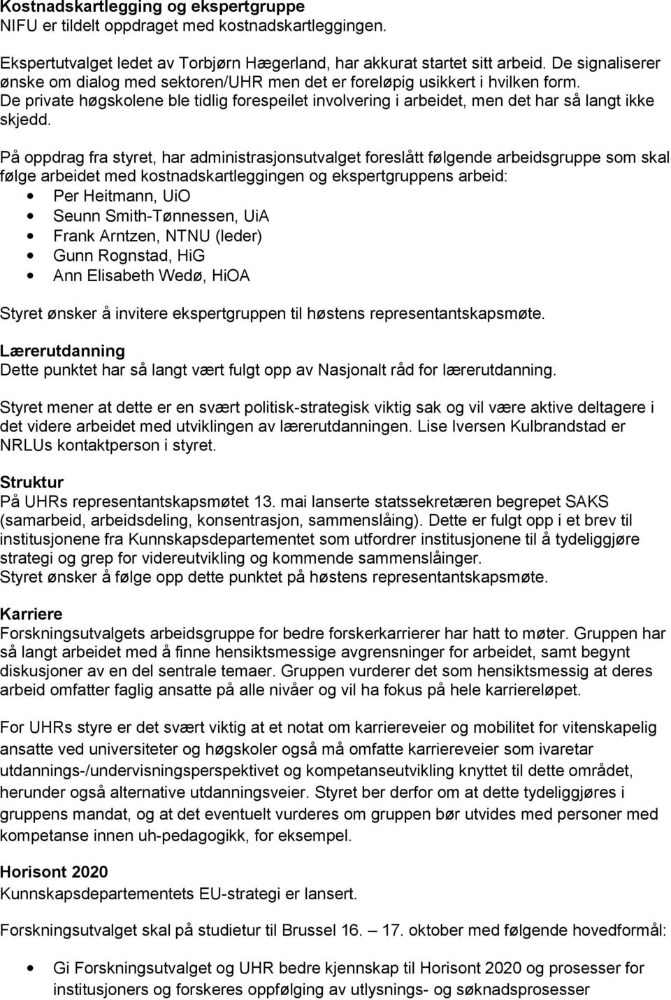 På oppdrag fra styret, har administrasjonsutvalget foreslått følgende arbeidsgruppe som skal følge arbeidet med kostnadskartleggingen og ekspertgruppens arbeid: Per Heitmann, UiO Seunn