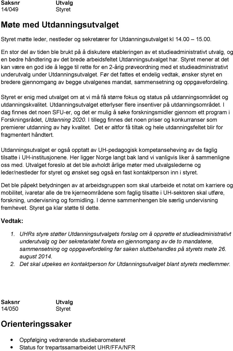 Styret mener at det kan være en god ide å legge til rette for en 2-årig prøveordning med et studieadministrativt underutvalg under Utdanningsutvalget.