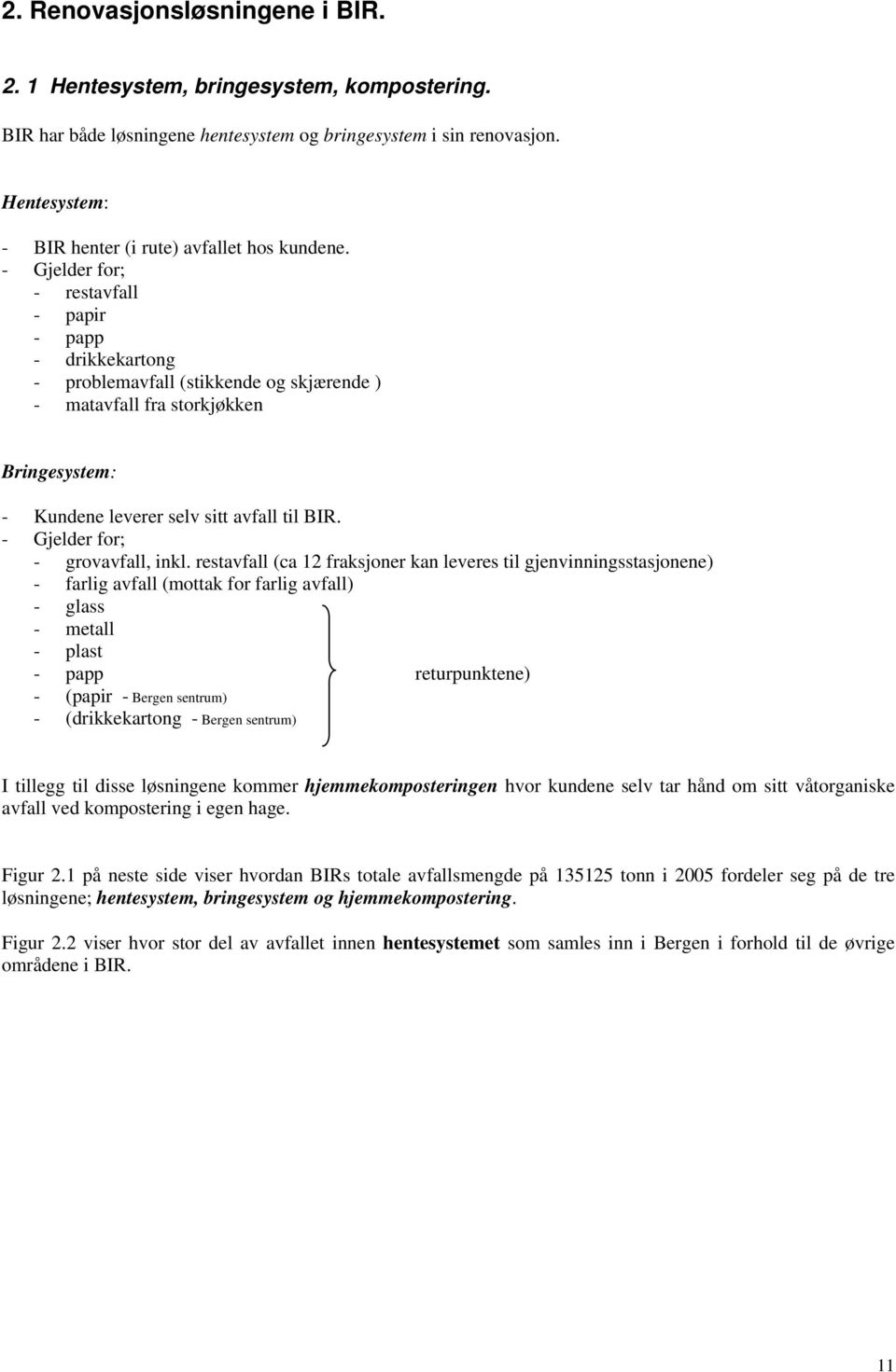 - Gjelder for; - restavfall - papir - papp - drikkekartong - problemavfall (stikkende og skjærende ) - matavfall fra storkjøkken Bringesystem: - Kundene leverer selv sitt avfall til BIR.