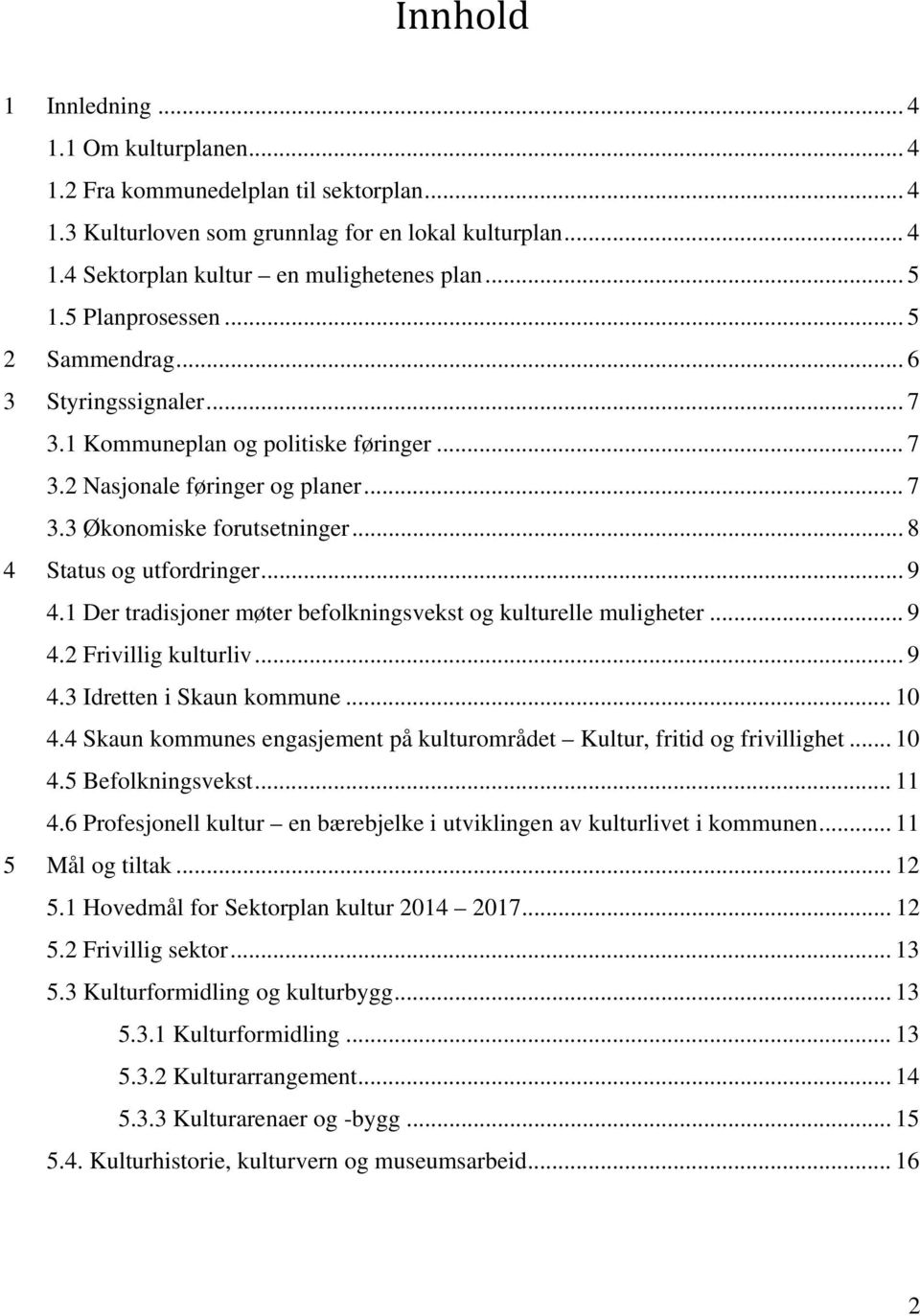 .. 8 4 Status og utfordringer... 9 4.1 Der tradisjoner møter befolkningsvekst og kulturelle muligheter... 9 4.2 Frivillig kulturliv... 9 4.3 Idretten i Skaun kommune... 10 4.