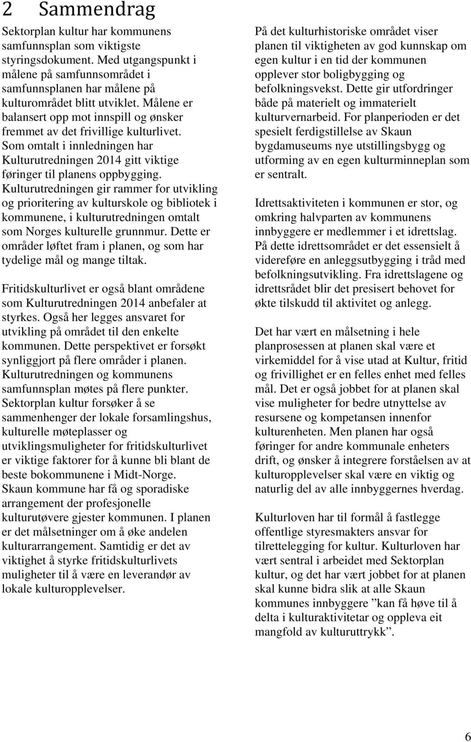 Kulturutredningen gir rammer for utvikling og prioritering av kulturskole og bibliotek i kommunene, i kulturutredningen omtalt som Norges kulturelle grunnmur.