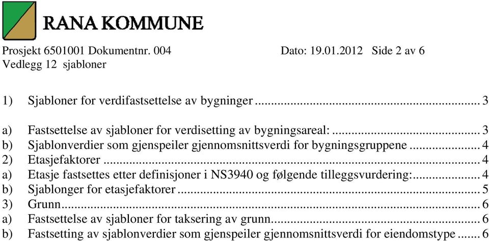 .. 3 b) Sjablonverdier som gjenspeiler gjennomsnittsverdi for bygningsgruppene... 4 2) Etasjefaktorer.