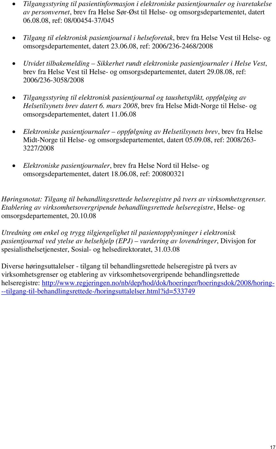 08, ref: 2006/236-2468/2008 Utvidet tilbakemelding Sikkerhet rundt elektroniske pasientjournaler i Helse Vest, brev fra Helse Vest til Helse- og omsorgsdepartementet, datert 29.08.08, ref: 2006/236-3058/2008 Tilgangsstyring til elektronisk pasientjournal og taushetsplikt, oppfølging av Helsetilsynets brev datert 6.