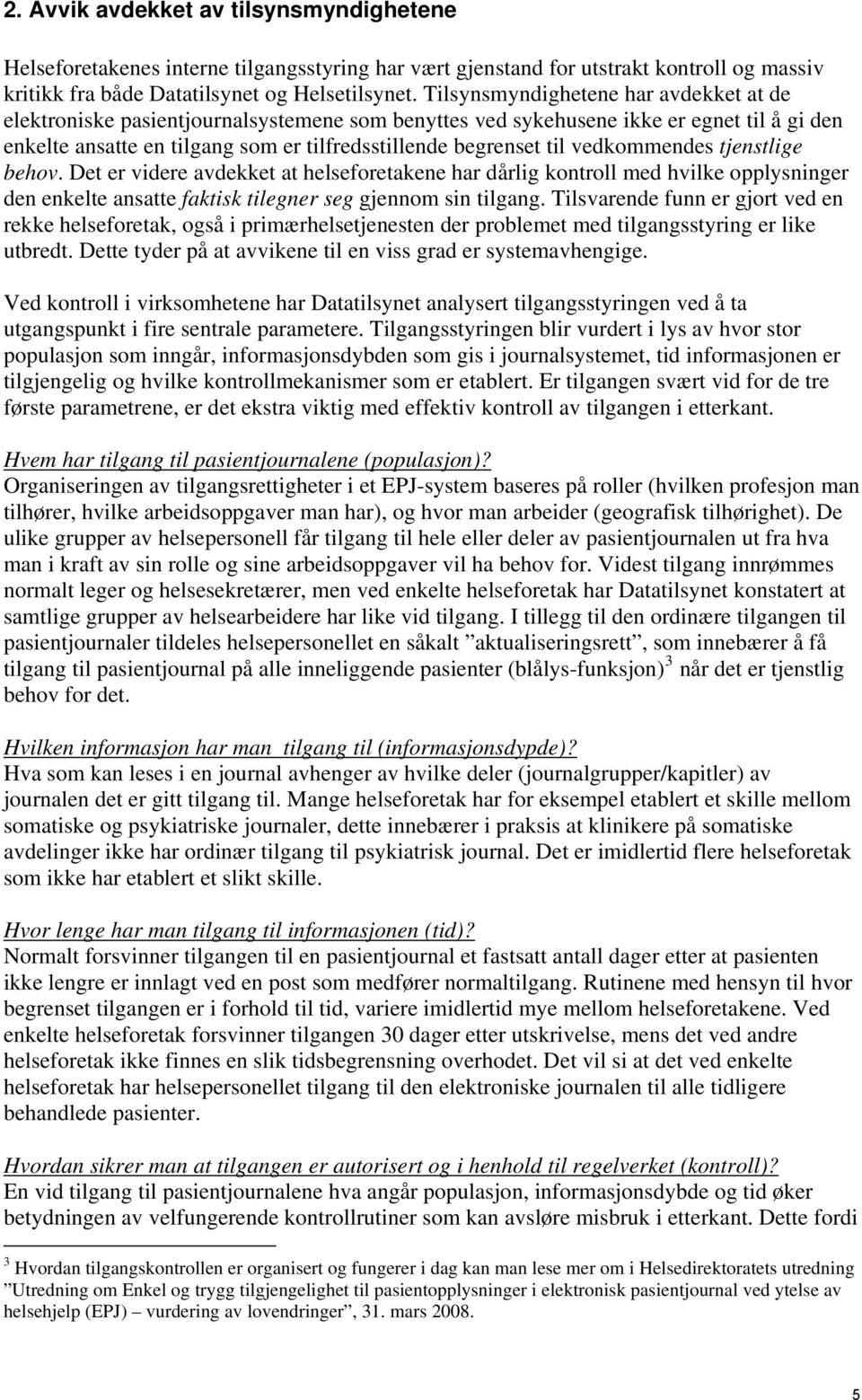 vedkommendes tjenstlige behov. Det er videre avdekket at helseforetakene har dårlig kontroll med hvilke opplysninger den enkelte ansatte faktisk tilegner seg gjennom sin tilgang.