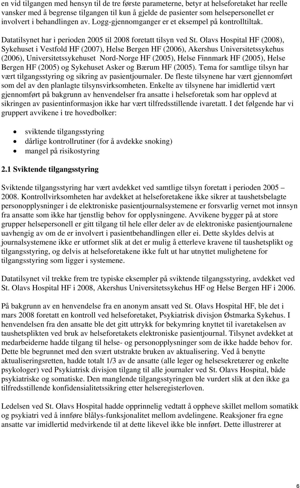 Olavs Hospital HF (2008), Sykehuset i Vestfold HF (2007), Helse Bergen HF (2006), Akershus Universitetssykehus (2006), Universitetssykehuset Nord-Norge HF (2005), Helse Finnmark HF (2005), Helse