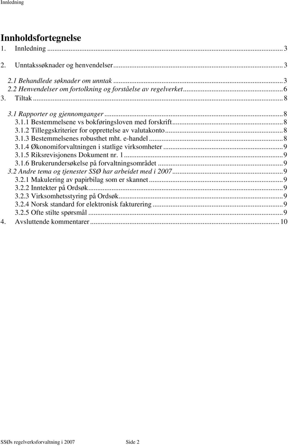 e-handel...8 3.1.4 Økonomiforvaltningen i statlige virksomheter...9 3.1.5 Riksrevisjonens Dokument nr. 1...9 3.1.6 Brukerundersøkelse på forvaltningsområdet...9 3.2 Andre tema og tjenester SSØ har arbeidet med i 2007.