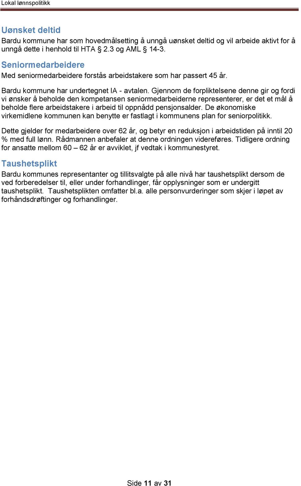 Gjennom de forpliktelsene denne gir og fordi vi ønsker å beholde den kompetansen seniormedarbeiderne representerer, er det et mål å beholde flere arbeidstakere i arbeid til oppnådd pensjonsalder.