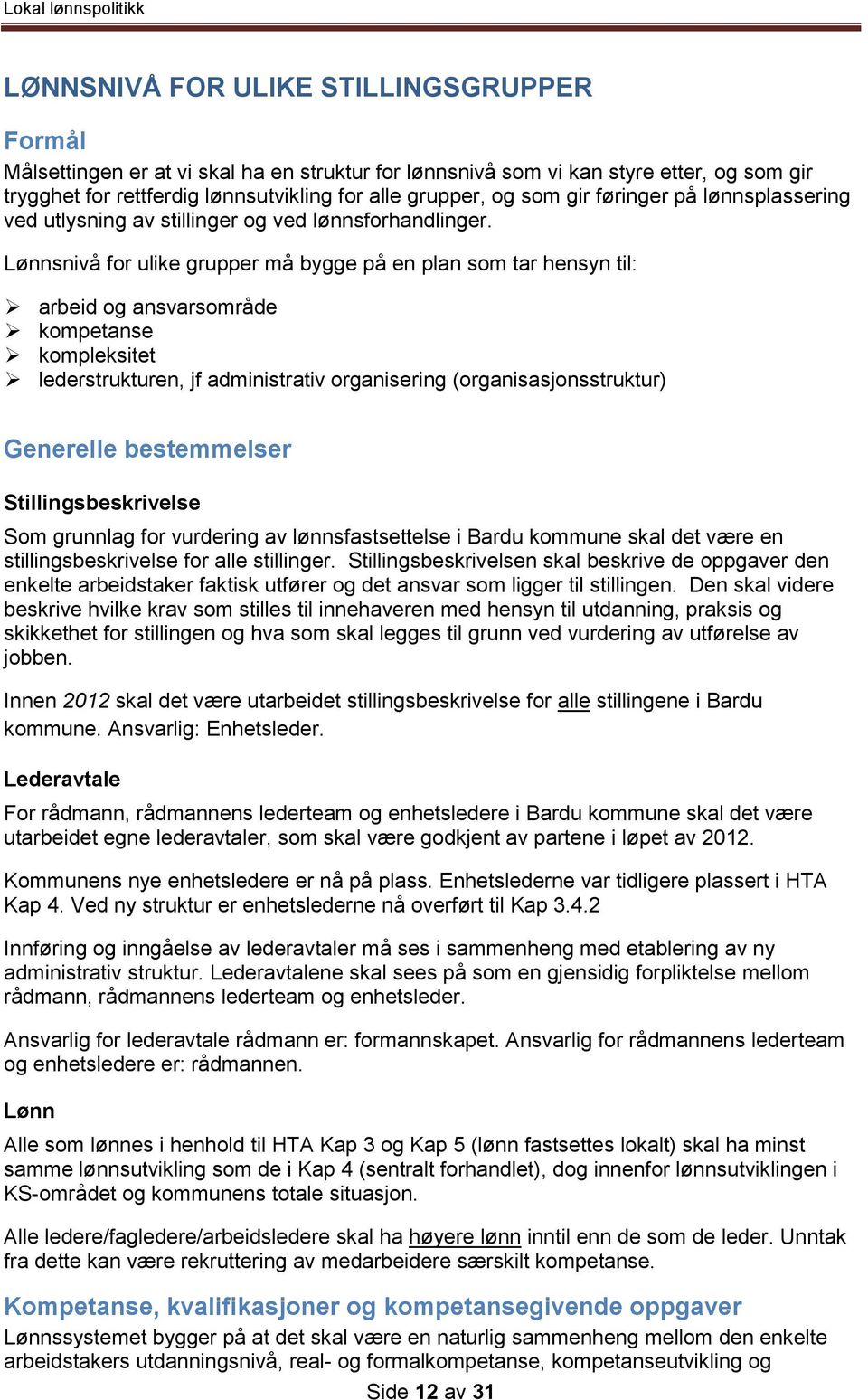 Lønnsnivå for ulike grupper må bygge på en plan som tar hensyn til: arbeid og ansvarsområde kompetanse kompleksitet lederstrukturen, jf administrativ organisering (organisasjonsstruktur) Generelle