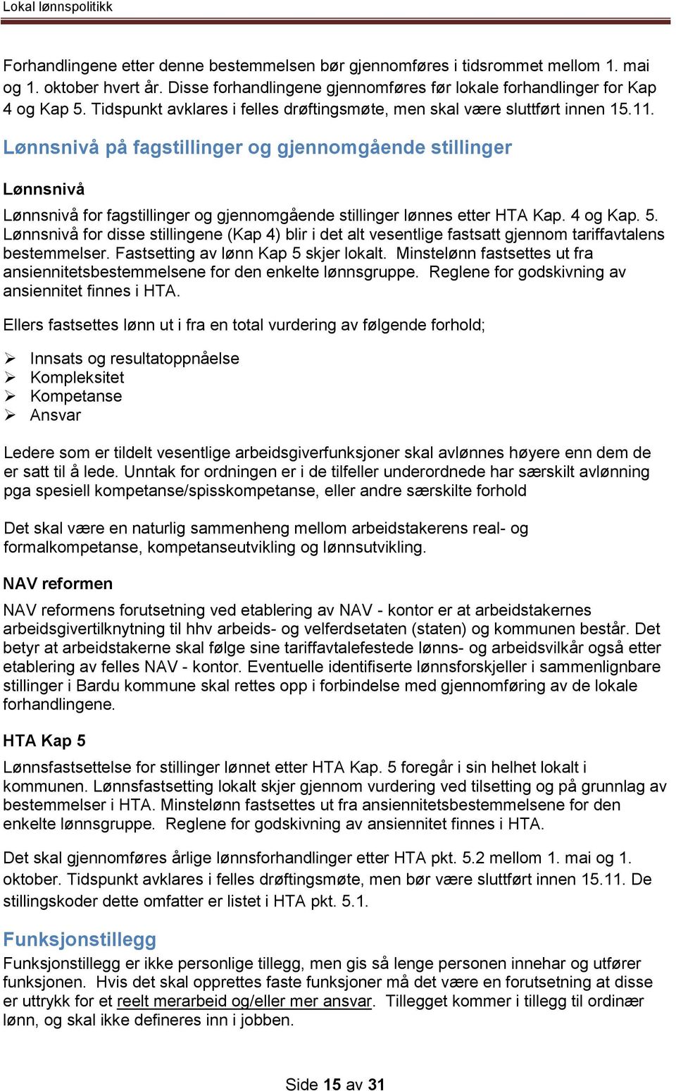 Lønnsnivå på fagstillinger og gjennomgående stillinger Lønnsnivå Lønnsnivå for fagstillinger og gjennomgående stillinger lønnes etter HTA Kap. 4 og Kap. 5.