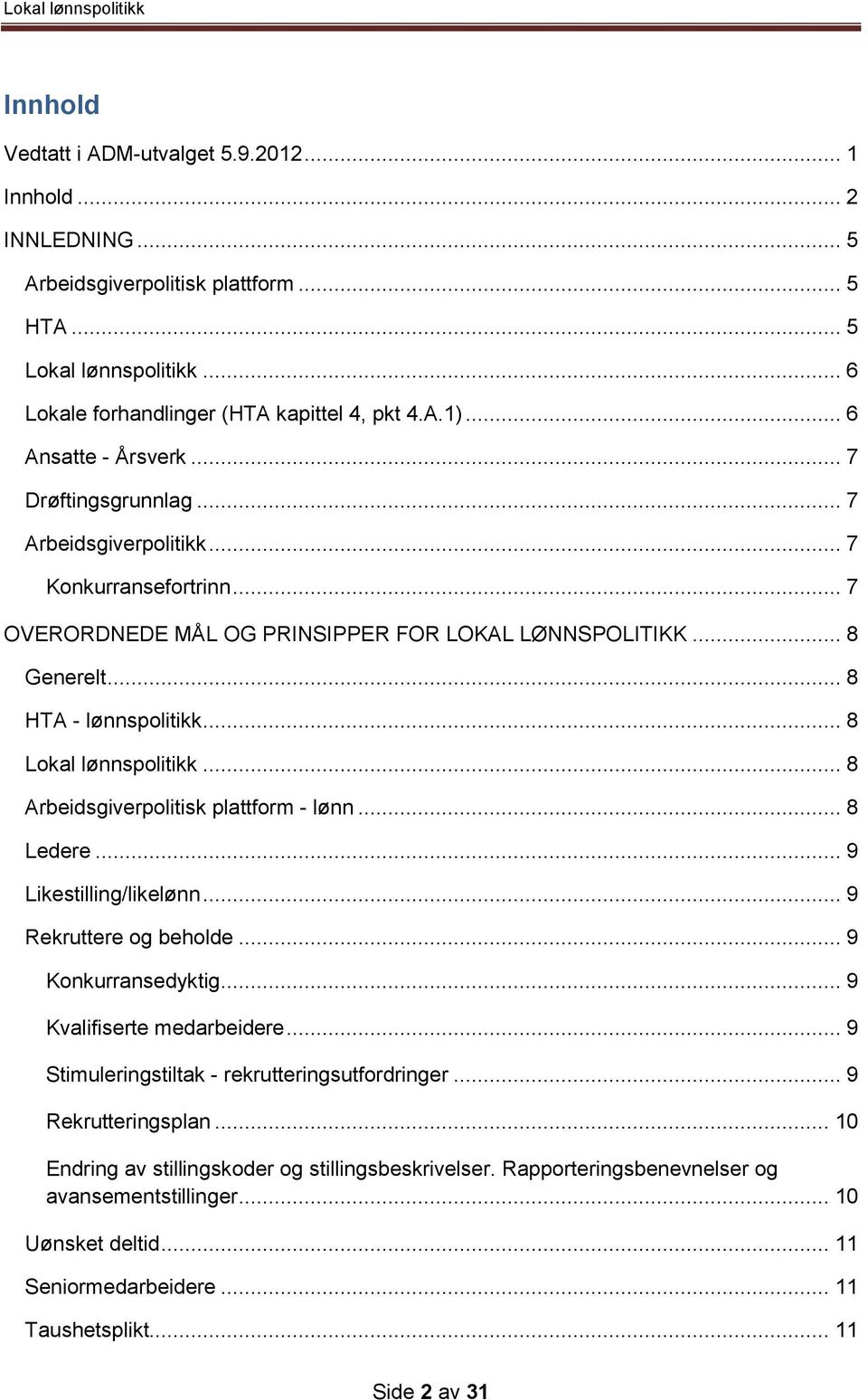 .. 8 Lokal lønnspolitikk... 8 Arbeidsgiverpolitisk plattform - lønn... 8 Ledere... 9 Likestilling/likelønn... 9 Rekruttere og beholde... 9 Konkurransedyktig... 9 Kvalifiserte medarbeidere.