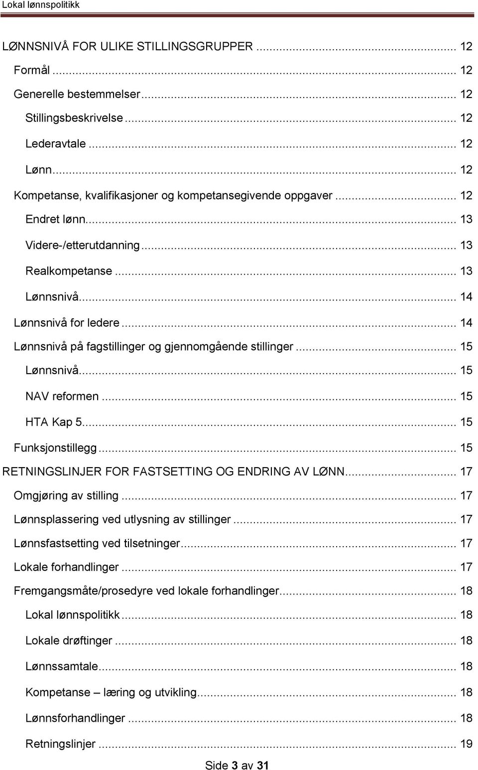 .. 15 NAV reformen... 15 HTA Kap 5... 15 Funksjonstillegg... 15 RETNINGSLINJER FOR FASTSETTING OG ENDRING AV LØNN... 17 Omgjøring av stilling... 17 Lønnsplassering ved utlysning av stillinger.