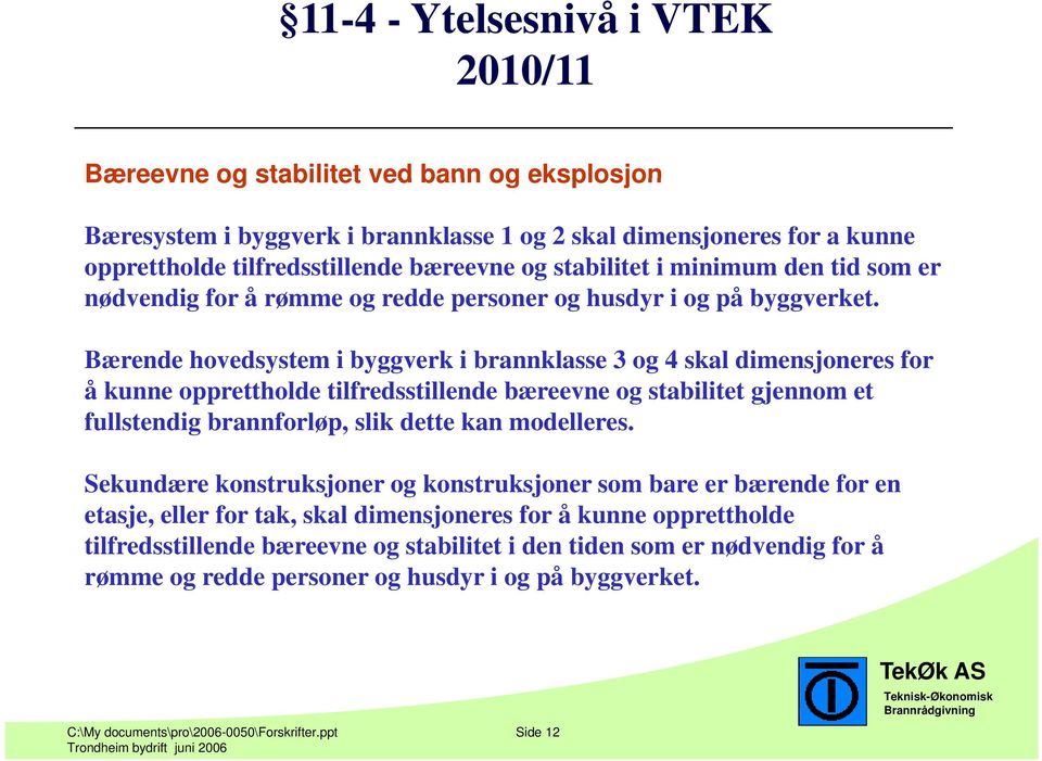 Bærende hovedsystem i byggverk i brannklasse 3 og 4 skal dimensjoneres for å kunne opprettholde tilfredsstillende bæreevne og stabilitet gjennom et fullstendig brannforløp, slik dette kan modelleres.