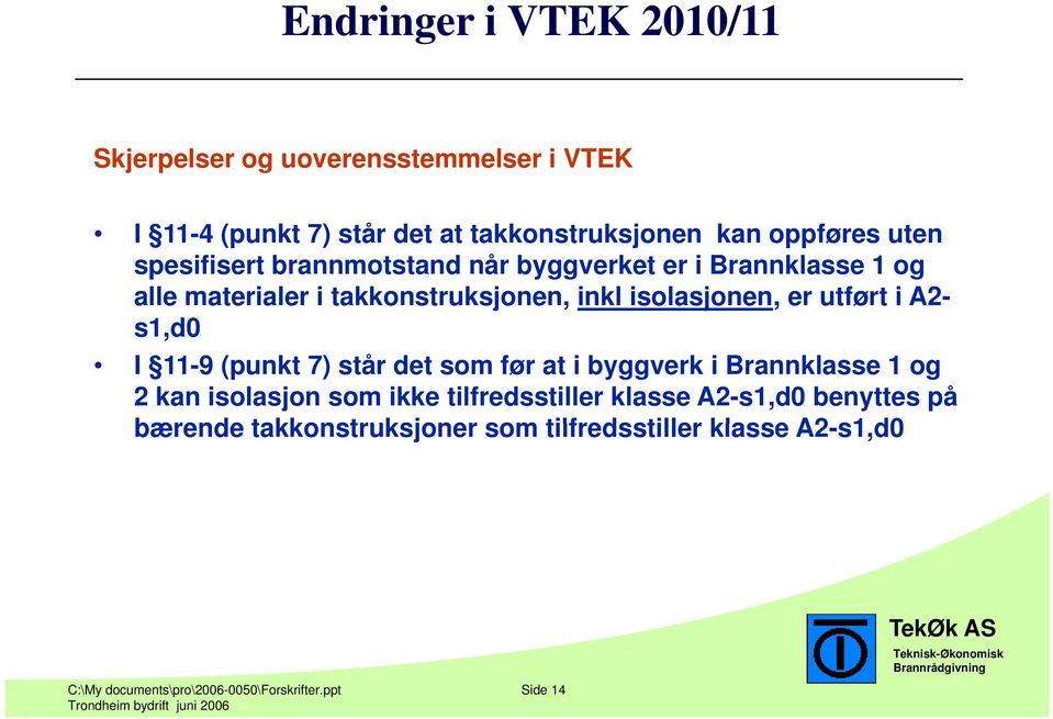 utført i A2- s1,d0 I 11-9 (punkt 7) står det som før at i byggverk i Brannklasse 1 og 2 kan isolasjon som ikke tilfredsstiller