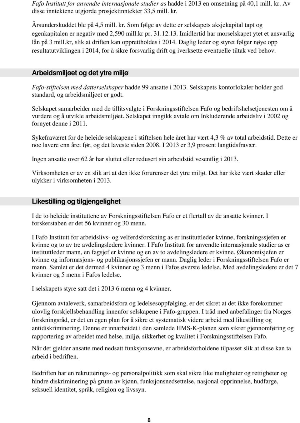 Daglig leder og styret følger nøye opp resultatutviklingen i 2014, for å sikre forsvarlig drift og iverksette eventuelle tiltak ved behov.