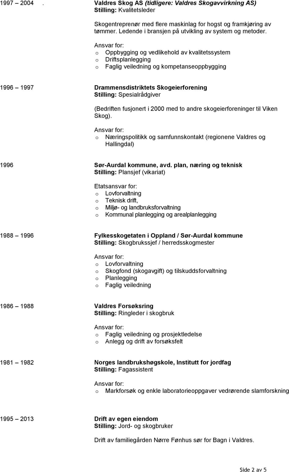 Ansvar fr: Oppbygging g vedlikehld av kvalitetssystem Driftsplanlegging Faglig veiledning g kmpetanseppbygging 1996 1997 Drammensdistriktets Skgeierfrening Stilling: Spesialrådgiver (Bedriften