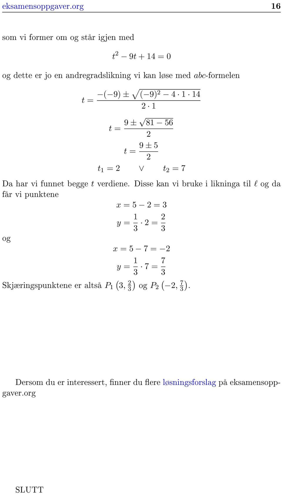 abc-formelen t = ( 9) ± ( 9) 4 1 14 1 t = 9 ± 81 56 t = 9 ± 5 t 1 = t = 7 Da har vi funnet begge t verdiene.