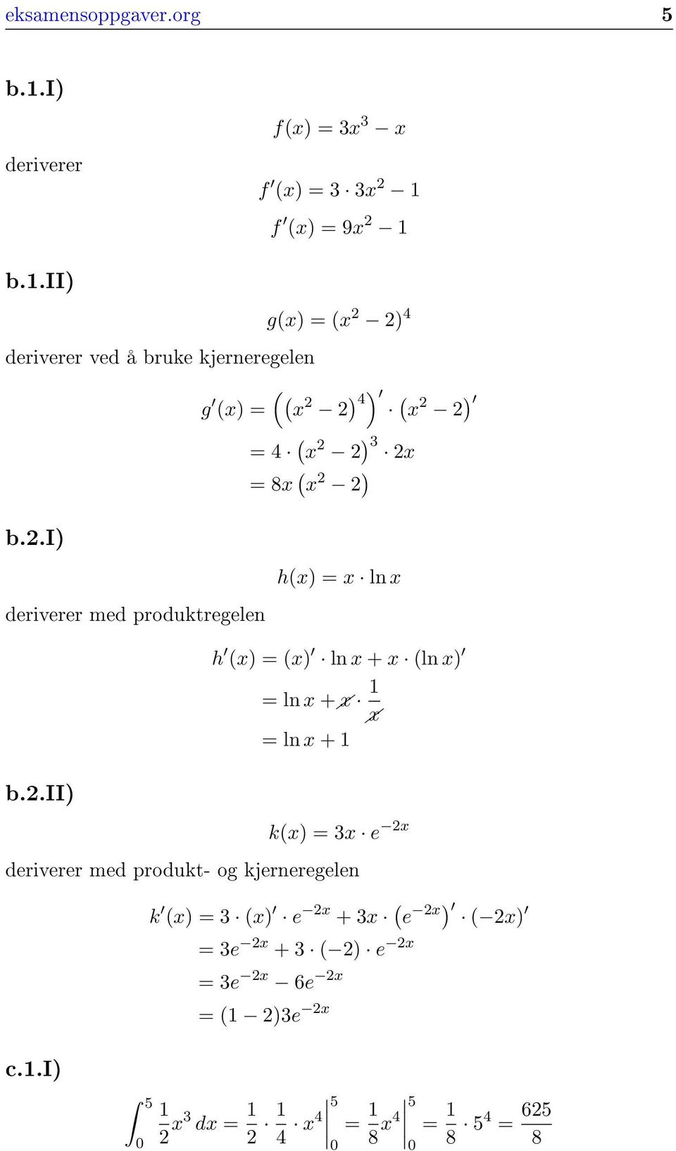 f (x) = 9x 1 b.1.ii) deriverer ved å bruke kjerneregelen g(x) = (x ) 4 ( (x g (x) = ) ) 4 ( x ) = 4 (x ) 3 x = 8x ( x ) b.