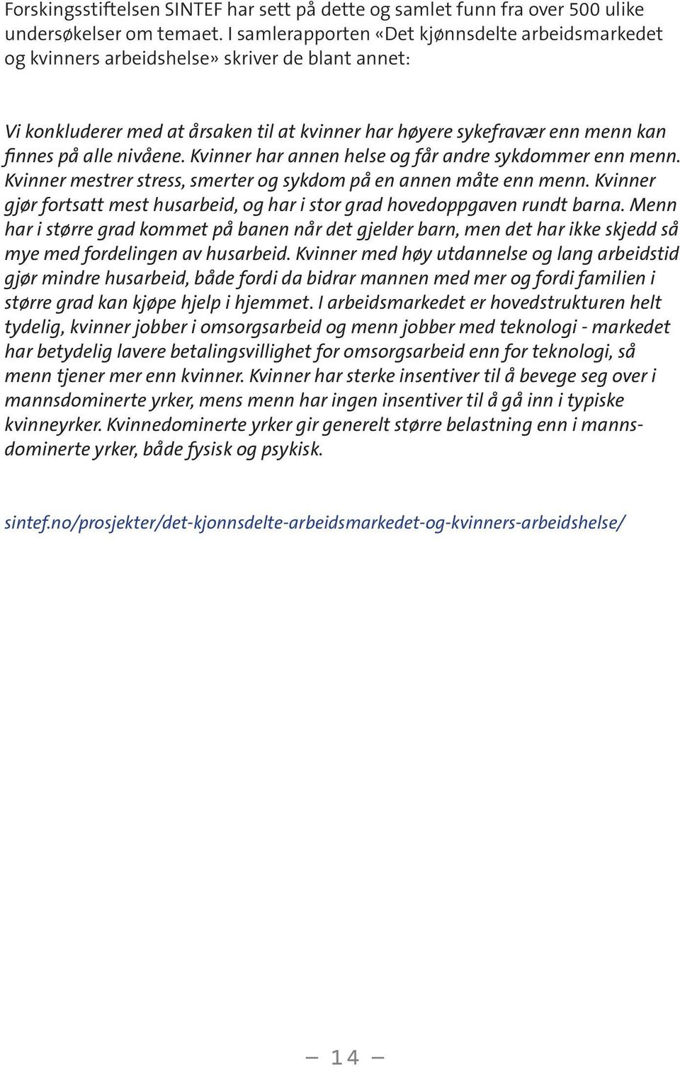 nivåene. Kvinner har annen helse og får andre sykdommer enn menn. Kvinner mestrer stress, smerter og sykdom på en annen måte enn menn.