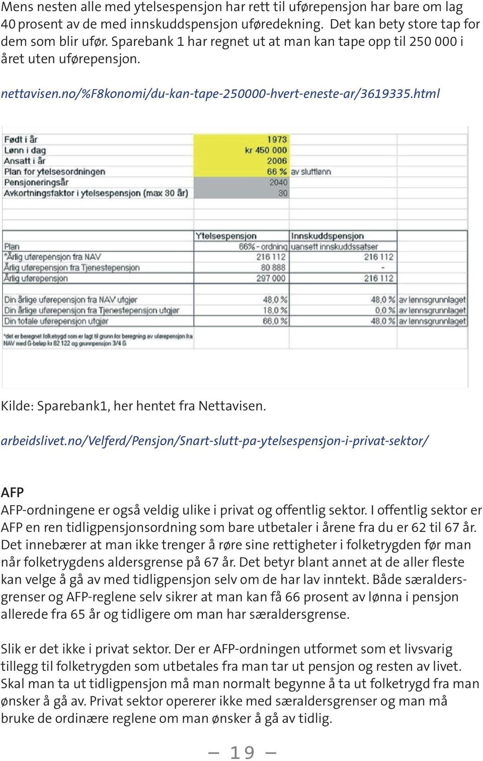 html Kilde: Sparebank1, her hentet fra Nettavisen. arbeidslivet.no/velferd/pensjon/snart-slutt-pa-ytelsespensjon-i-privat-sektor/ AFP AFP-ordningene er også veldig ulike i privat og offentlig sektor.