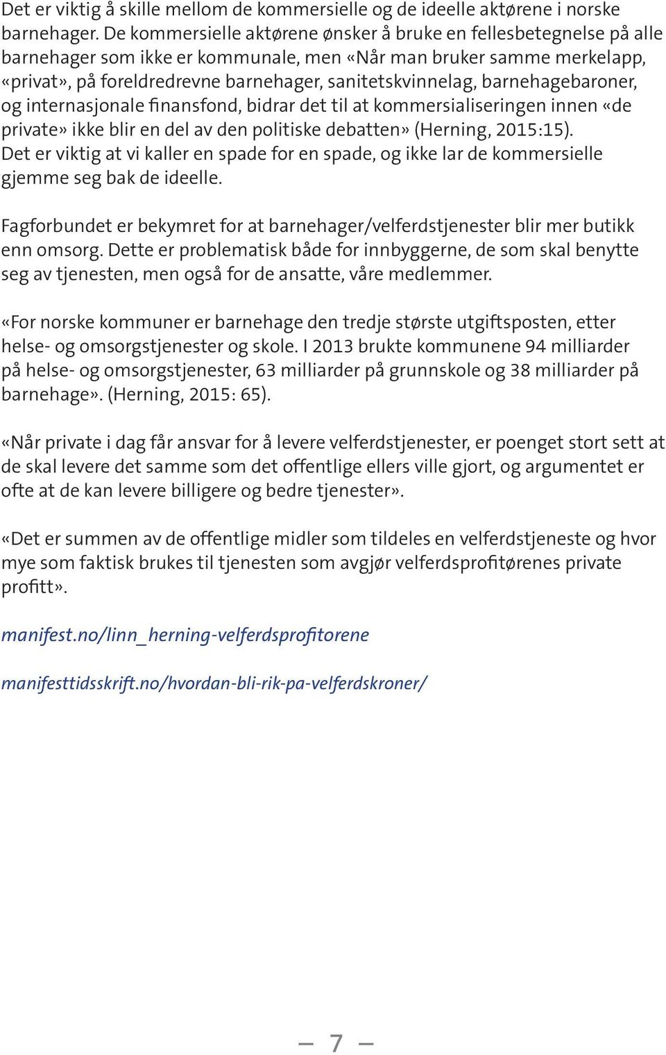 barnehagebaroner, og internasjonale finansfond, bidrar det til at kommersialiseringen innen «de private» ikke blir en del av den politiske debatten» (Herning, 2015:15).